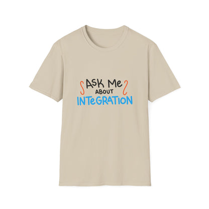 Ask Me About Integration T Shirt