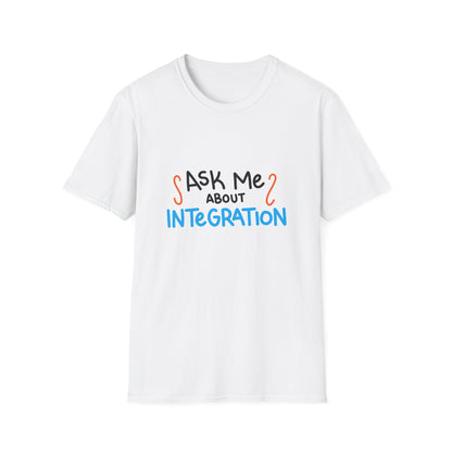 Ask Me About Integration T Shirt