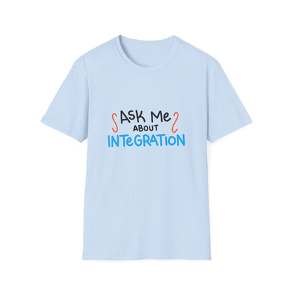 Ask Me About Integration T Shirt