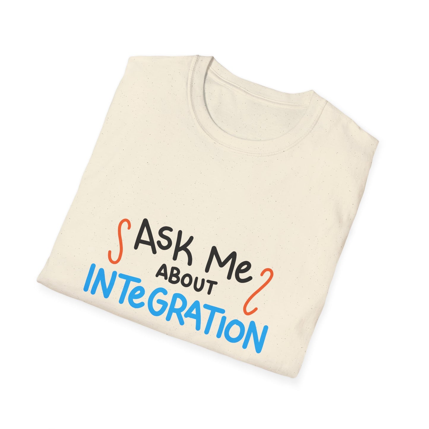 Ask Me About Integration T Shirt