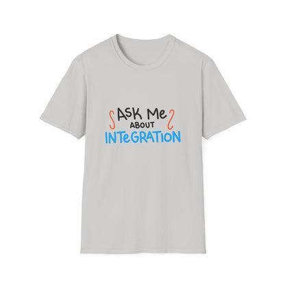 Ask Me About Integration T Shirt