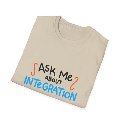 Ask Me About Integration T Shirt