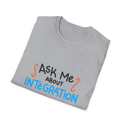 Ask Me About Integration T Shirt