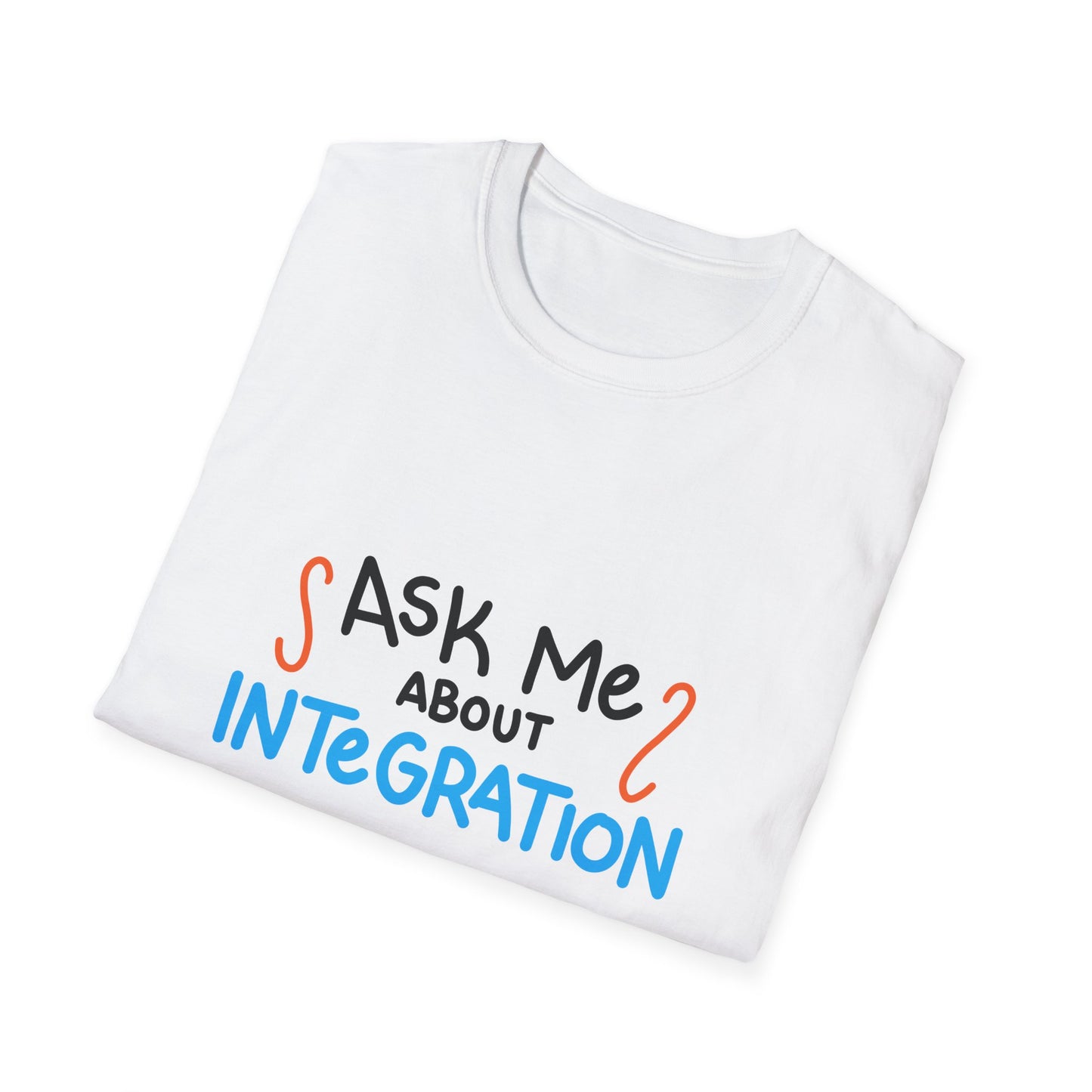 Ask Me About Integration T Shirt